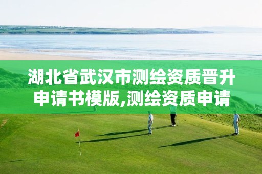 湖北省武汉市测绘资质晋升申请书模版,测绘资质申请表范文。