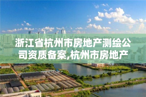 浙江省杭州市房地产测绘公司资质备案,杭州市房地产测绘公司招聘。 浙江省杭州市房地产测绘公司资质备案,杭州市房地产测绘公司招聘。
