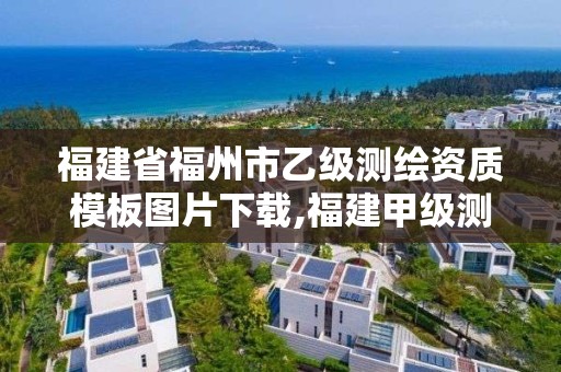 福建省福州市乙级测绘资质模板图片下载,福建甲级测绘资质单位。 福建省福州市乙级测绘资质模板图片下载,福建甲级测绘资质单位。
