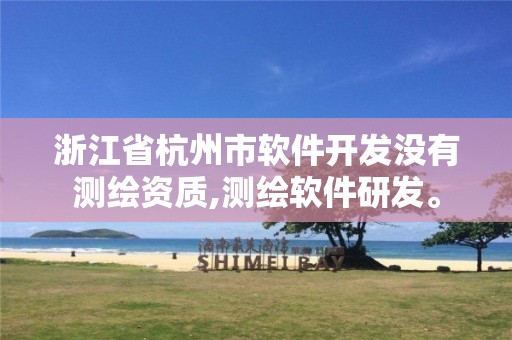 浙江省杭州市软件开发没有测绘资质,测绘软件研发。 浙江省杭州市软件开发没有测绘资质,测绘软件研发。
