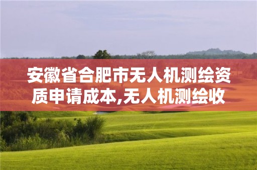 安徽省合肥市无人机测绘资质申请成本,无人机测绘收费标准。 安徽省合肥市无人机测绘资质申请成本,无人机测绘收费标准。