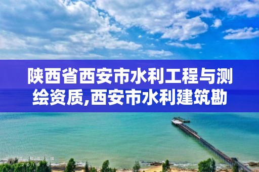 陕西省西安市水利工程与测绘资质,西安市水利建筑勘测设计院。 陕西省西安市水利工程与测绘资质,西安市水利建筑勘测设计院。