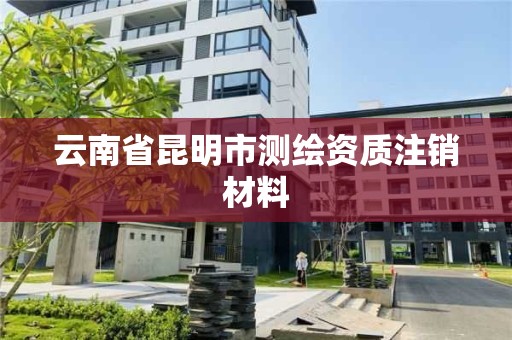 云南省昆明市测绘资质注销材料
