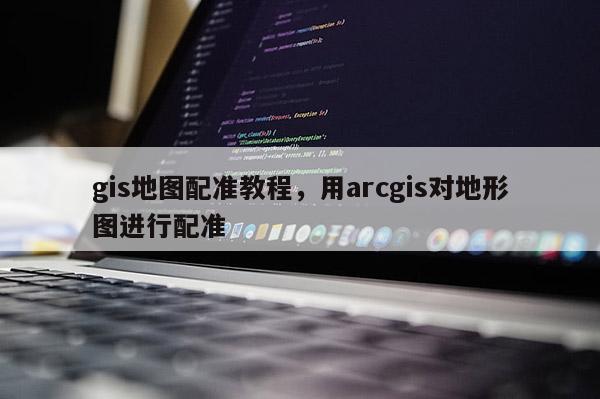 gis地图配准教程,用arcgis对地形图进行配准 gis地图配准教程,用arcgis对地形图进行配准