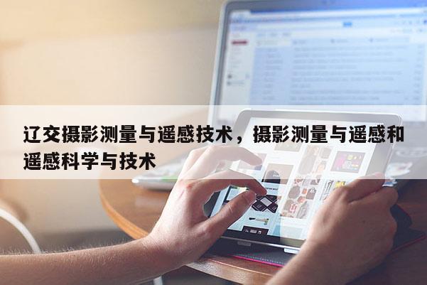 辽交摄影测量与遥感技术,摄影测量与遥感和遥感科学与技术